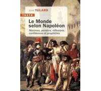 Le monde selon Napoléon: Maximes, pensées, réflexions, confidences et prophéties