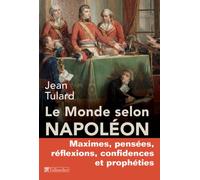 Le monde selon Napoléon Maximes, pensées, réflexions, confidences et prophéties - Jean Tulard - Tallandier - broché - Essai