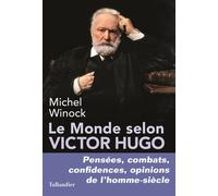 Le monde selon Victor Hugo Pensées, combats, confidences - Michel Winock - Tallandier - broché - Essai
