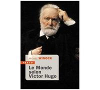 Le Monde Selon Victor Hugo - Pensées, Combats, Confidences, Opinions De L'homme-Siècle