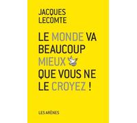Le Monde va beaucoup mieux que vous ne le croyez - Jacques Lecomte - Les Arenes Eds - broché - Essai