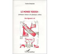 Le Monde Yiddish - Littérature, chanson, arts plastiques, cinéma - Une légende à vif - Charles Dobzynski - L'harmattan - Livre