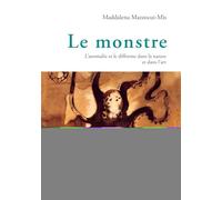 Le monstre: L'anomalie et le difforme dans la nature et dans l'art