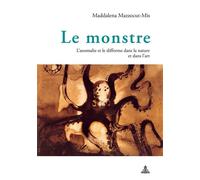 Le monstre L'anomalie et le difforme dans la nature et dans l'art - Maddalena Mazzocut-Mis - Peter Lang - broché - Essai