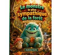 Le Monstre le Plus Sympathique de la Forêt: Une Tendre Histoire Illustrée sur la Gentillesse, l'Amitié et le Courage d'Être Soi-Même pour Enfants de 4 à 8 Ans