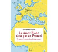 Le Mont Blanc n'est pas en France: Et autres bizarreries géographiques