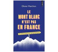 Le Mont Blanc N'est Pas En France ! - Et Autres Bizarreries Géographiques