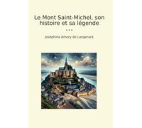 Le Mont Saint-Michel, son histoire et sa légende