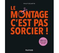Le montage, c'est pas sorcier! 58 leçons express pour créer un film - Philippe Escartin - Dunod - broché - Guide