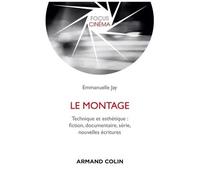 Le Montage - Technique Et Esthétique : Fiction, Documentaire, Série, Nouvelles Écritures
