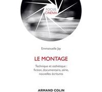 Le montage - Technique et esthétique : fiction, documentaire, série, nouvelles écritures Emmanuelle Jay (Auteur)