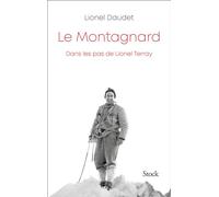 Le montagnard Dans les pas de Lionel Terray - Lionel Daudet - Stock - broché - Essai