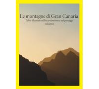 Le montagne di Gran Canaria: Libro illustrato sull’escursionismo e sui paesaggi vulcanici: Tamadaba, Roque Nublo e Guguy