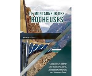 LE MONTAGNEUR DES ROCHEUSES 2026: Le guide ultime du voyage en train de luxe au Canada et dans les Rocheuses américaines : itinéraires, classes, ... un voyage ferroviaire unique dans une vie