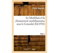 Le Morbihan et la chouannerie morbihannaise sous le Consulat. Tome 1 - Émile Sageret - Hachette Bnf - broché - Livre