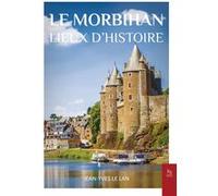 Le Morbihan: Lieux d'Histoire