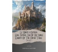 Le Morte d'Arthur: King Arthur And Of His Noble Knights Of The Round Table Volume 2: Uncover the Epic Arthurian Legend in 'Le Morte d'Arthur. Volume ... Malory. The Original Classic (annotated)