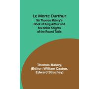 Le Morte Darthur; Sir Thomas Malory's Book Of King Arthur And His Noble Knights Of The Round Table