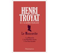 Le Moscovite 1. Le Moscovite - 2. Les Désordres secrets - 3. Les Feux du matin - Henri Troyat - Flammarion - broché - Roman