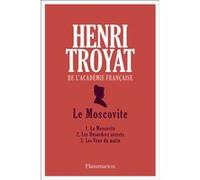 Henri Troyat – Le Moscovite: Le Moscovite; Les Désordres secrets; Les Feux du matin – Broché