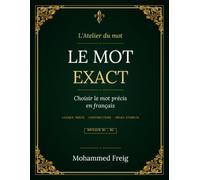 Le Mot exact: Maîtriser les nuances d'un français juste et naturel