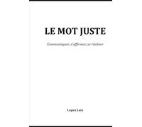 LE MOT JUSTE: Communiquer, s'affirmer, se réaliser