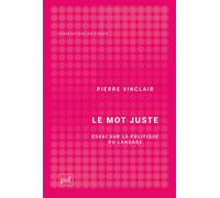 Le mot juste Essai sur la politique du langage - Pierre Vinclair - Puf - broché - Essai