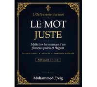 Le Mot juste: Maîtriser les nuances d'un français précis et élégant