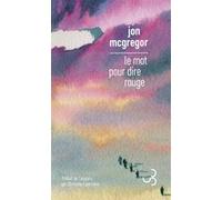 Le mot pour dire rouge Jon McGregor (Auteur), Christine Laferrière (Traduction)