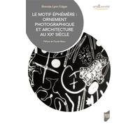 Le motif éphémère Ornement photographique et architecture au XXe siècle. Préface de Claude Massu - Brenda Lynn Edgar - Presses Universitaires Rennes - broché - Essai