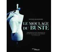 Le moulage du buste Préparation du mannequin et initiation à la technique du moulage - Sophie Valantoine - Eyrolles - broché - Guide