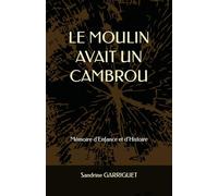 LE MOULIN AVAIT UN CAMBROU: Mémoire d'Enfance et d'Histoire