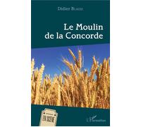 Le Moulin de la Concorde - Didier Blaise - L'harmattan - broché - Théâtre