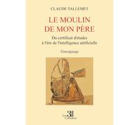Le moulin de mon père: Du certificat d'études à l'ère de l'intelligence artificielle