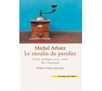 Le moulin du parolier Guide pratique pour écrire des chansons - Michel Arbatz - Le Temps Qu'il Fait - broché - Manuel