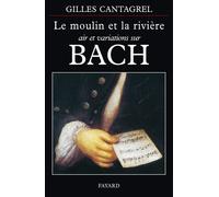 Le Moulin et la rivière Air et variations sur Bach - Gilles Cantagrel - Fayard - broché - Essai