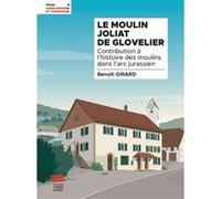 Le Moulin Joliat de Glovelier Benoît Girard (Auteur)