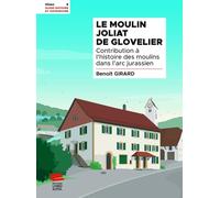 Le Moulin Joliat de Glovelier: Contribution à l'histoire des moulins dans l'arc jurassien