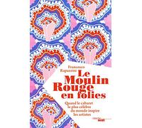 Le Moulin Rouge en folies - Quand le cabaret le plus célèbre du monde inspire les artistes: Quand le cabaret le plus célèbre du monde inspire les artistes