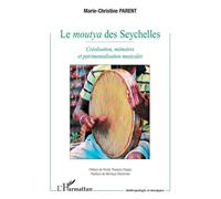 Le moutya des Seychelles Créolisation, mémoires et patrimonialisation musicales - Marie-Christine Parent - L'harmattan - broché - Monographie