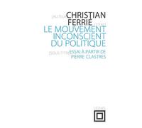 Le Mouvement inconscient du politique Essai à partir de Pierre Clastres - Christian Ferrié - Nouvelles Editions Lignes - broché - Essai