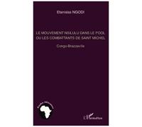 Le mouvement nsilulu dans le Pool ou les combattants de Saint Michel Congo-Brazzaville - Stanislas Ngodi - L'harmattan - broché - Etude