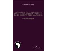 Le mouvement nsilulu dans le Pool ou les combattants de Saint Michel Congo-Brazzaville - Stanislas Ngodi - L'harmattan - broché - Etude