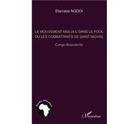 Le mouvement nsilulu dans le Pool ou les combattants de Saint Michel Congo-Brazzaville - Stanislas Ngodi - L'harmattan - broché - Etude