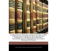 Le Mouvement Poétique Français De 1867 À 1900: Rapport À M. Le Ministre De L'instruction Publique Et Des Beaux Arts, Précédé E Réflexions Sur La Personnalité De L'esprit Poétique De France