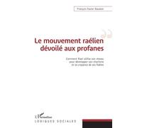 Le mouvement raélien dévoilé aux profanes Comment Rael utilise son réseau pour développer son charisme et la croyance de ses fidèles - François-Xavier Bauduin - L'harmattan - broché - Etude