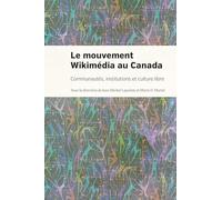 Le mouvement Wikimédia au Canada: Communautés, institutions et culture libre