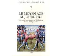 Le Moyen Age Aujourd'hui - Trois Regards Contemporains Sur Le Moyen Age : Histoire, Théologie, Cinéma
