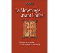 Le Moyen Age Avant L'aube - Témoins Et Acteurs D'un Monde En Mutation