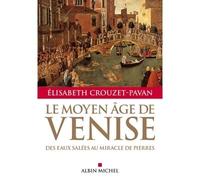 Le Moyen-Âge de Venise – Des eaux salées au miracle de pierres – Les Éditions Albin Michel